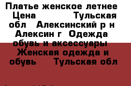 Платье женское летнее › Цена ­ 1 000 - Тульская обл., Алексинский р-н, Алексин г. Одежда, обувь и аксессуары » Женская одежда и обувь   . Тульская обл.